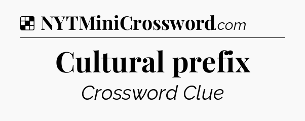 Solution: Cultural prefix - NYT Crossword