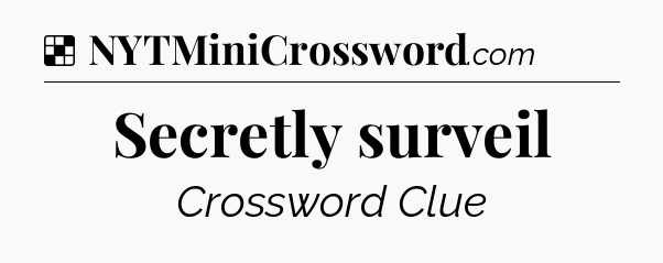 Solution: Secretly surveil - NYT Crossword