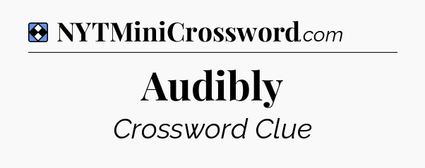Solution: Audibly - NYT Mini Crossword