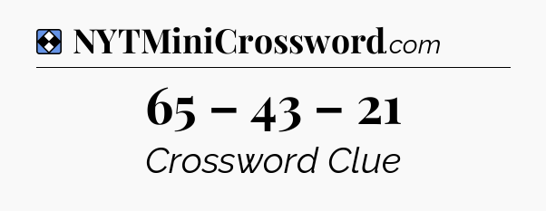 Solution: 65 – 43 – 21 - NYT Mini Crossword