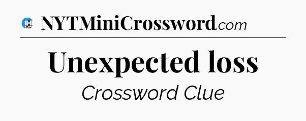 Unexpected loss Crossword Clue