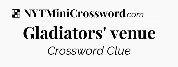 Solution: Gladiators' venue - NYT Crossword
