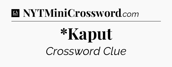 *Kaput - LA Times Crossword