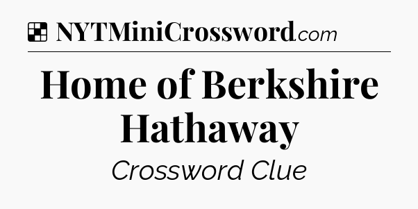 Solution: Home of Berkshire Hathaway - NYT Crossword
