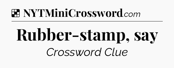 Solution: Rubber-stamp, say - NYT Crossword