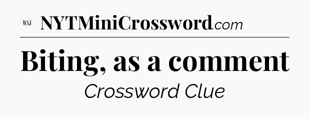 Biting, as a comment - WSJ Crossword
