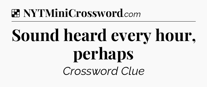 Solution: Sound heard every hour, perhaps - NYT Crossword