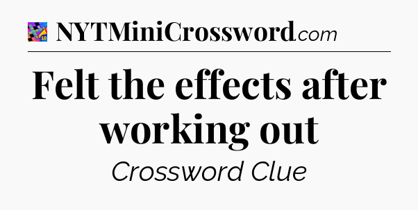 Felt the effects after working out Crossword Clue