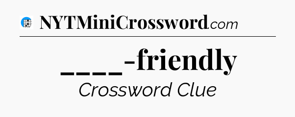 ____-friendly Crossword Clue