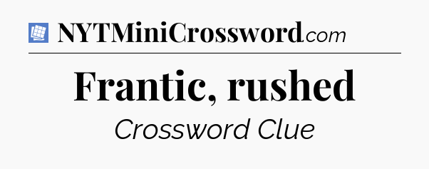 Frantic, rushed Puzzle Page Crossword Clue