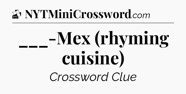 ___-Mex (rhyming cuisine) - Daily Themed Classic Crossword