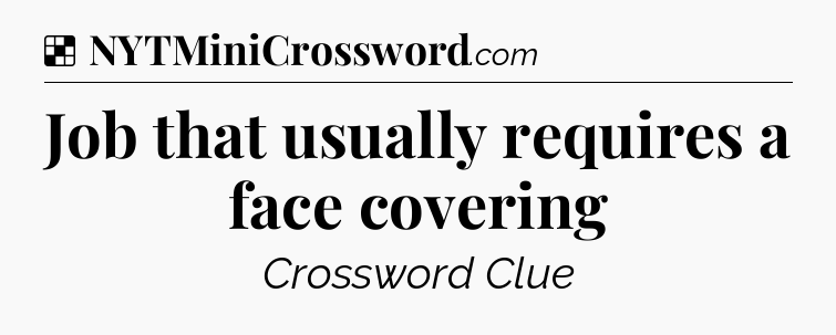 Solution: Job that usually requires a face covering - NYT Crossword