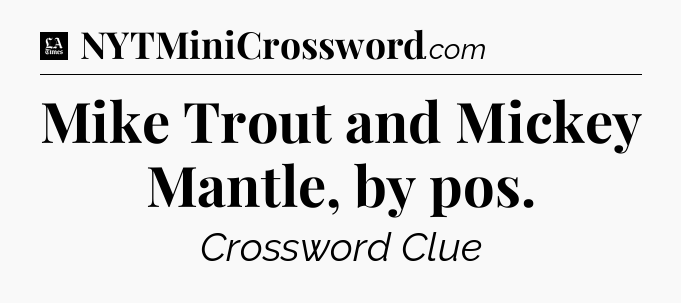 Mike Trout and Mickey Mantle, by pos - LA Times Crossword