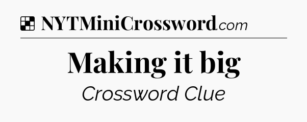 Solution: Making it big - NYT Crossword