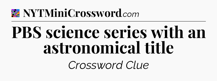 PBS science series with an astronomical title Crossword Clue