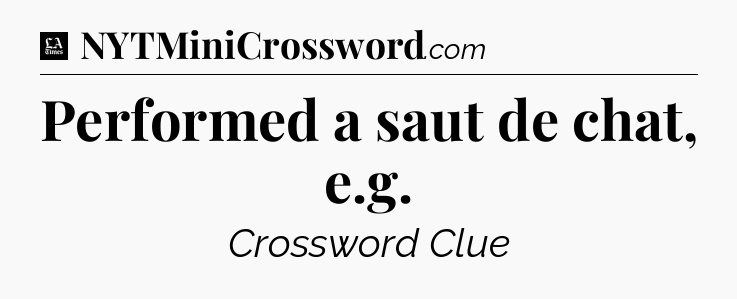 Performed a saut de chat, e.g - LA Times Crossword