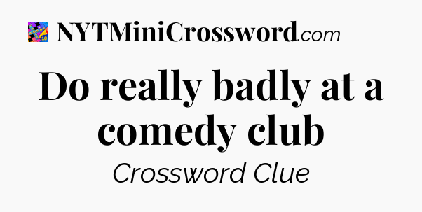 Do really badly at a comedy club Crossword Clue