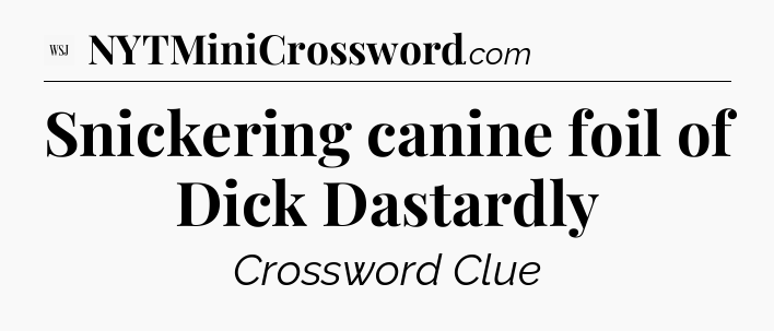 Snickering canine foil of Dick Dastardly - WSJ Crossword