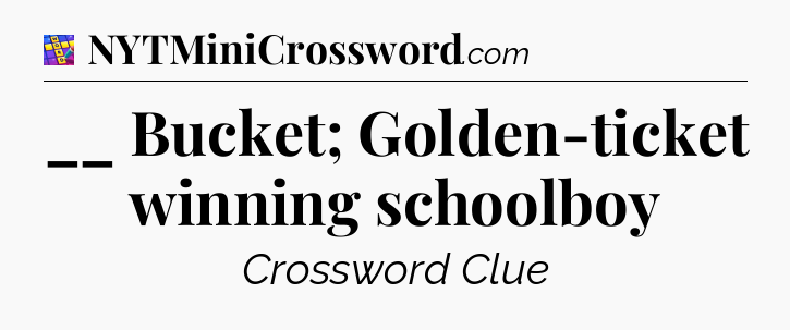__ Bucket; Golden-ticket winning schoolboy Codycross