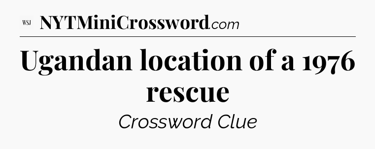 Ugandan location of a 1976 rescue - WSJ Crossword