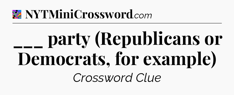___ party (Republicans or Democrats, for example) Crossword Clue