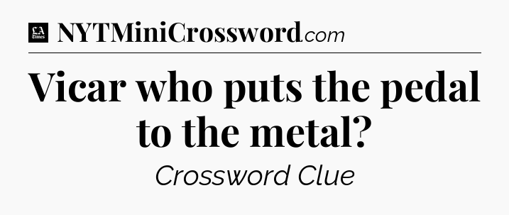 Vicar who puts the pedal to the metal - LA Times Crossword