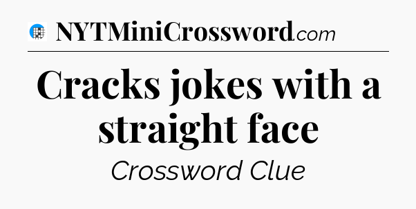 Cracks jokes with a straight face Crossword Clue