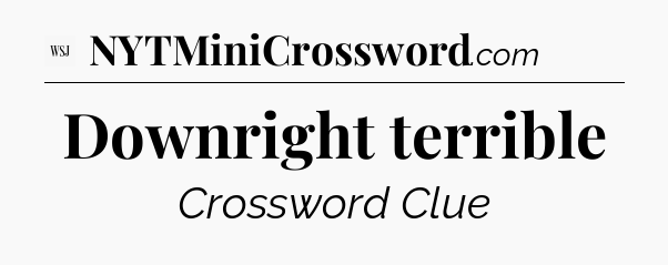 Downright terrible - WSJ Crossword