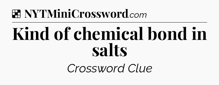 Solution: Kind of chemical bond in salts - NYT Crossword