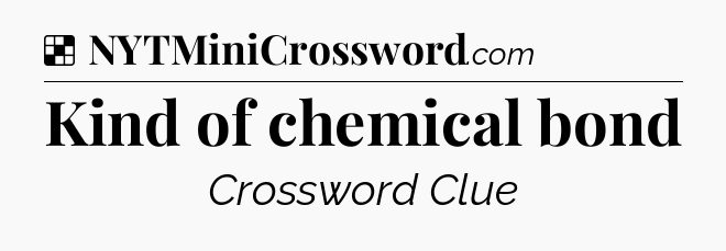 Solution: Kind of chemical bond  - NYT Crossword