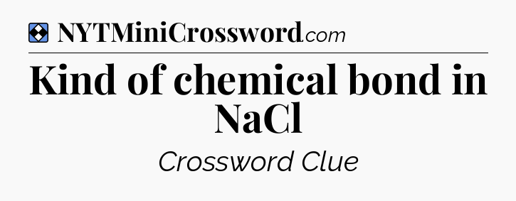 Solution: Kind of chemical bond in NaCl - NYT Mini Crossword