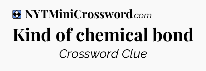 Solution: Kind of chemical bond - NYT Mini Crossword