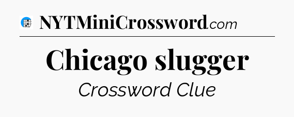 Chicago slugger Crossword Clue