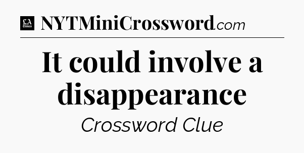 It could involve a disappearance - LA Times Crossword