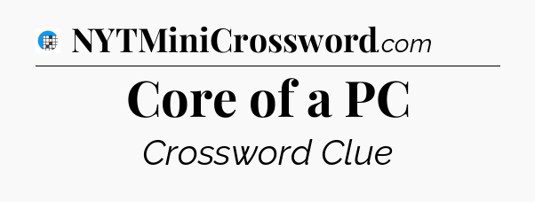 Core of a PC Crossword Clue