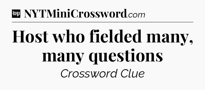 Host who fielded many, many questions Crossword Clue