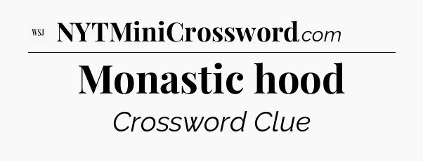 Monastic hood - WSJ Crossword