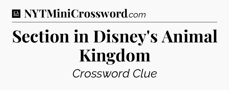 Section in Disney's Animal Kingdom - LA Times Crossword