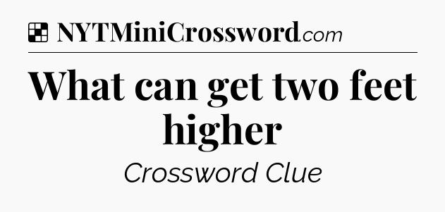 Solution: What can get two feet higher - NYT Crossword