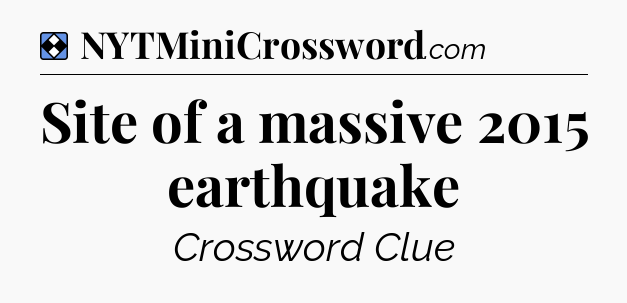 Solution: Site of a massive 2015 earthquake - NYT Mini Crossword