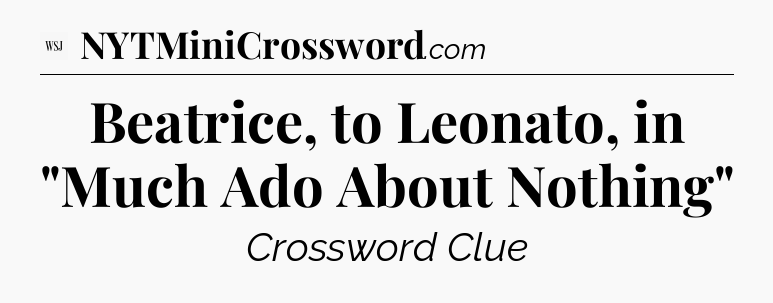 Beatrice, to Leonato, in 