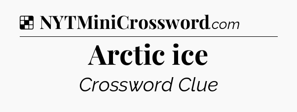 Solution: Arctic ice - NYT Crossword