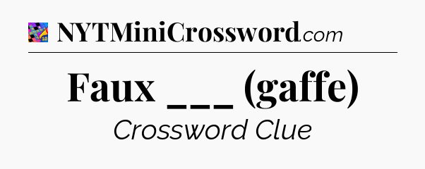 Faux ___ (gaffe) Crossword Clue