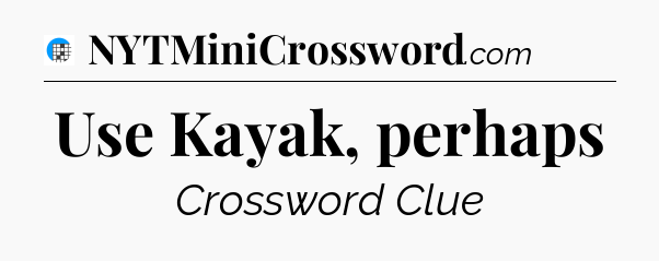 Use Kayak, perhaps Crossword Clue