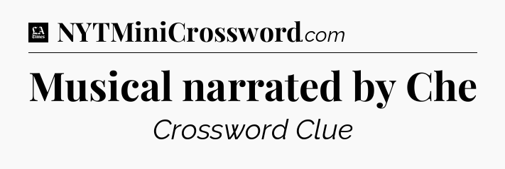 Musical narrated by Che - LA Times Crossword