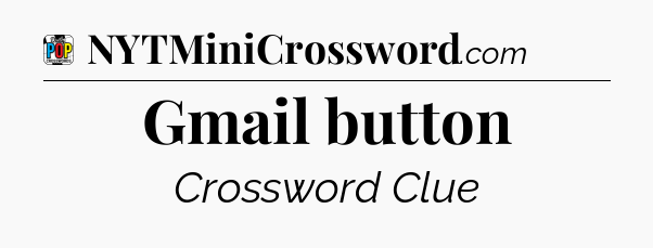 Gmail button Crossword Clue