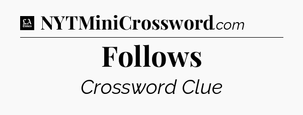 Follows - LA Times Crossword