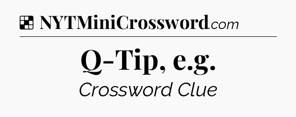 Solution: Q-Tip, e.g - NYT Crossword