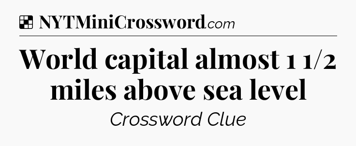 Solution: World capital almost 1 1/2 miles above sea level - NYT Crossword