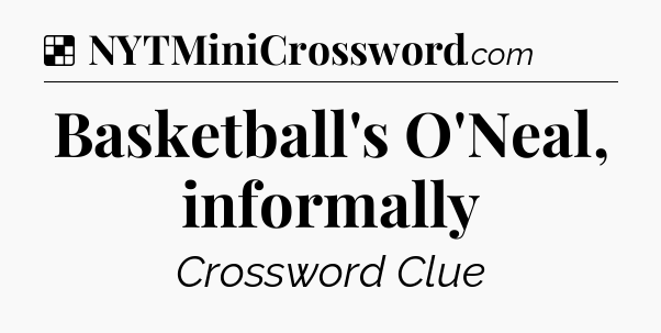 Solution: Basketball's O'Neal, informally - NYT Crossword